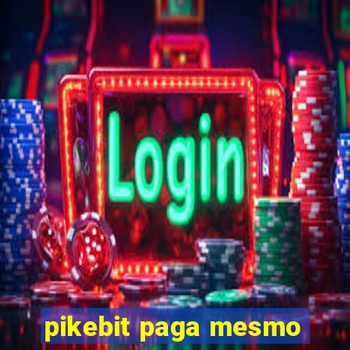 pikebit paga mesmo